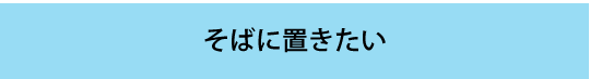 そばに置きたい
